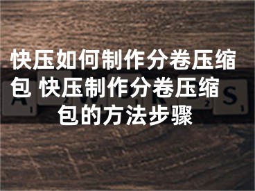 快压如何制作分卷压缩包 快压制作分卷压缩包的方法步骤