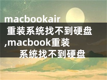 macbookair 重装系统找不到硬盘,macbook重装系统找不到硬盘