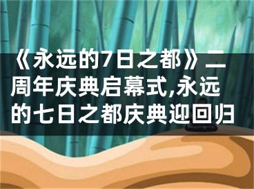 《永远的7日之都》二周年庆典启幕式,永远的七日之都庆典迎回归