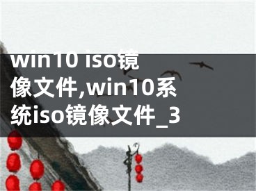 win10 iso镜像文件,win10系统iso镜像文件_3
