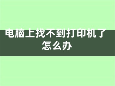 电脑上找不到打印机了怎么办