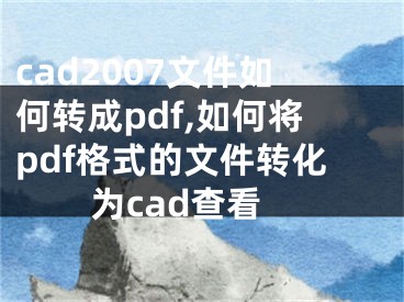 cad2007文件如何转成pdf,如何将pdf格式的文件转化为cad查看