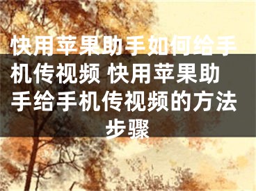 快用苹果助手如何给手机传视频 快用苹果助手给手机传视频的方法步骤