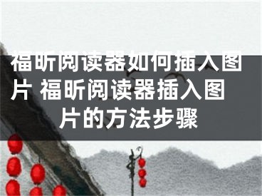 福昕阅读器如何插入图片 福昕阅读器插入图片的方法步骤