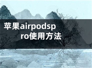 苹果airpodspro使用方法
