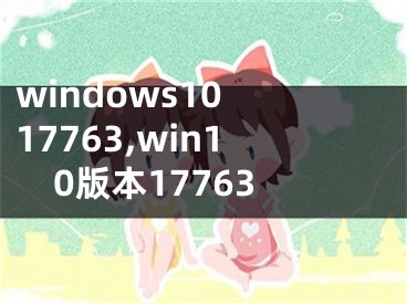 windows10 17763,win10版本17763
