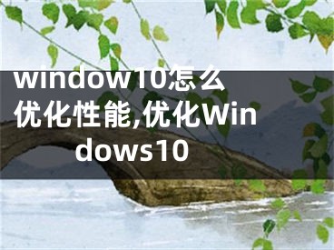 window10怎么优化性能,优化Windows10