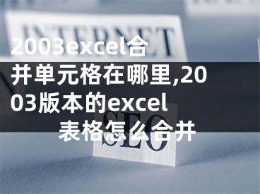 2003excel合并单元格在哪里,2003版本的excel表格怎么合并