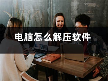 电脑怎么解压软件