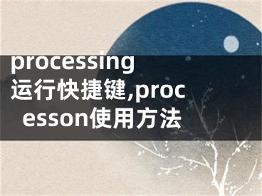 processing运行快捷键,processon使用方法