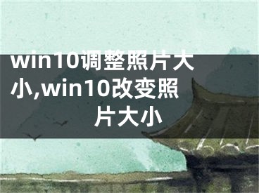 win10调整照片大小,win10改变照片大小