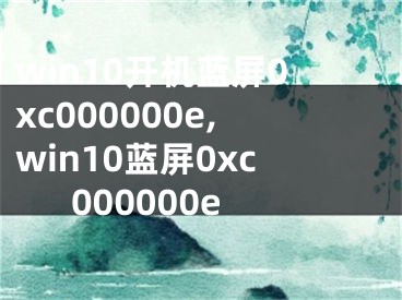 win10开机蓝屏0xc000000e,win10蓝屏0xc000000e