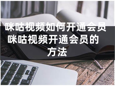 咪咕视频如何开通会员 咪咕视频开通会员的方法