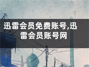 迅雷会员免费账号,迅雷会员账号网