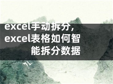 excel手动拆分,excel表格如何智能拆分数据