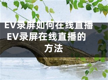 EV录屏如何在线直播 EV录屏在线直播的方法