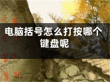 电脑括号怎么打按哪个键盘呢