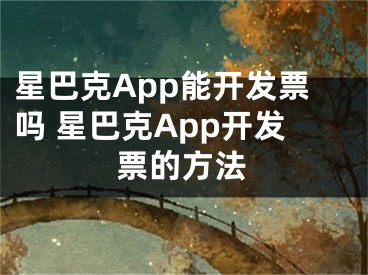 星巴克App能开发票吗 星巴克App开发票的方法