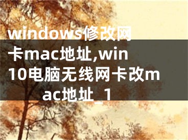 windows修改网卡mac地址,win10电脑无线网卡改mac地址_1