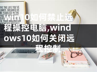 win10如何禁止远程操控电脑,windows10如何关闭远程控制