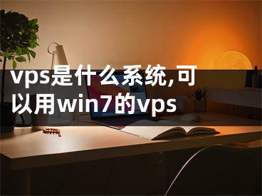 vps是什么系统,可以用win7的vps