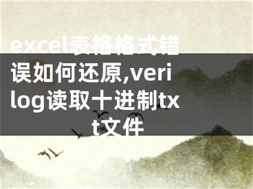 excel表格格式错误如何还原,verilog读取十进制txt文件