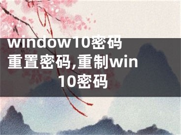 window10密码重置密码,重制win10密码