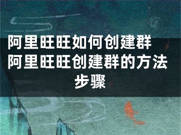 阿里旺旺如何创建群 阿里旺旺创建群的方法步骤