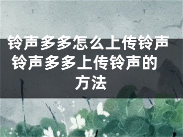 铃声多多怎么上传铃声 铃声多多上传铃声的方法