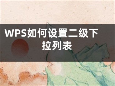 WPS如何设置二级下拉列表