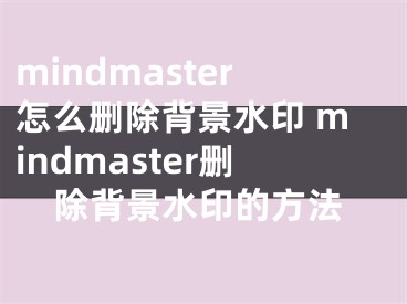 mindmaster怎么删除背景水印 mindmaster删除背景水印的方法