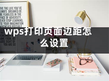 wps打印页面边距怎么设置