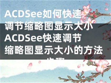 ACDSee如何快速调节缩略图显示大小 ACDSee快速调节缩略图显示大小的方法步骤