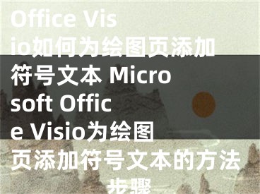 Microsoft Office Visio如何为绘图页添加符号文本 Microsoft Office Visio为绘图页添加符号文本的方法步骤