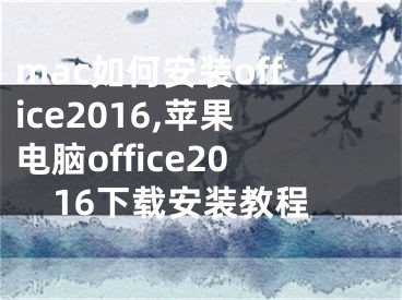 mac如何安装office2016,苹果电脑office2016下载安装教程