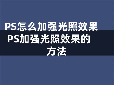 PS怎么加强光照效果 PS加强光照效果的方法