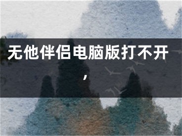 无他伴侣电脑版打不开,