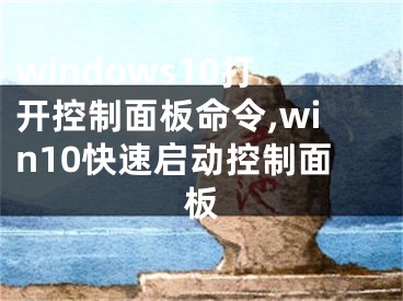 windows10打开控制面板命令,win10快速启动控制面板