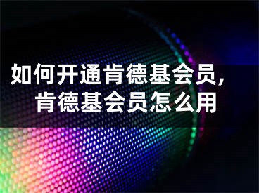 如何开通肯德基会员,肯德基会员怎么用