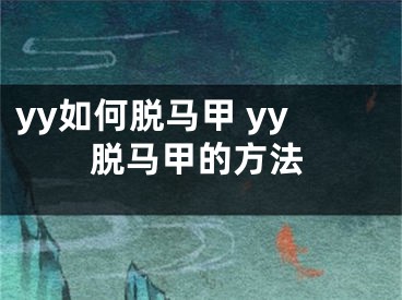yy如何脱马甲 yy脱马甲的方法