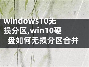 windows10无损分区,win10硬盘如何无损分区合并