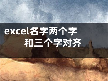 excel名字两个字和三个字对齐