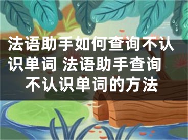 法语助手如何查询不认识单词 法语助手查询不认识单词的方法