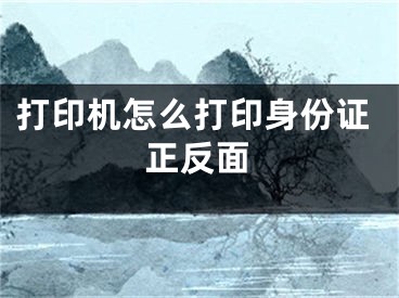 打印机怎么打印身份证正反面