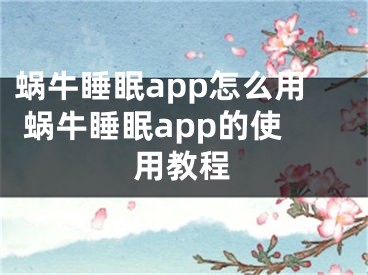 蜗牛睡眠app怎么用 蜗牛睡眠app的使用教程