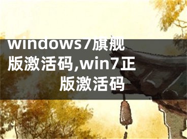 windows7旗舰版激活码,win7正版激活码
