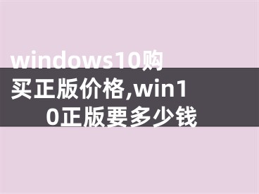 windows10购买正版价格,win10正版要多少钱