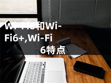 Wi-Fi6和Wi-Fi6+,Wi-Fi6特点