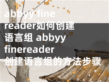 abbyy finereader如何创建语言组 abbyy finereader创建语言组的方法步骤