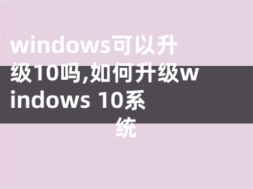 windows可以升级10吗,如何升级windows 10系统